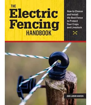 The Electric Fencing Handbook: How to Choose and Install the Best Fence to Protect Your Crops and Livestock