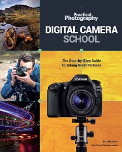 Digital Camera School: The Step-by-Step Guide to Taking Great Pictures