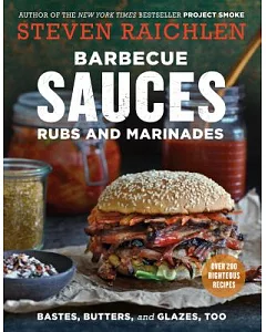 Barbecue Sauces, Rubs, and Marinades: Bastes, Butters, and Glazes, Too