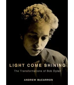 Light Come Shining: The Transformations of Bob Dylan