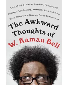 The Awkward Thoughts of W. kamau Bell: Tales of a 6’ 4, African American, Heterosexual, Cisgender, Left-Leaning, Asthmatic, Blac