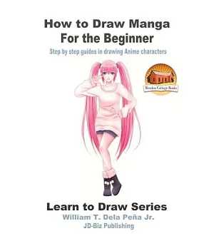 How to Draw Manga for the Beginner: Step by Step Guides in Drawing Anime Characters
