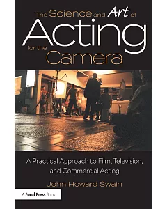 The Science And Art of Acting for the Camera: A Practical Approach to Film, Television, and Commercial Acting