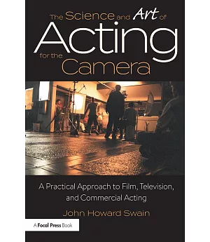 The Science And Art of Acting for the Camera: A Practical Approach to Film, Television, and Commercial Acting