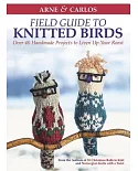 Arne & Carlos Field Guide to Knitted Birds: Over 40 Handmade Projects to Liven Up Your Roost