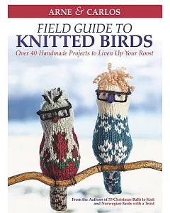 Arne & Carlos Field Guide to Knitted Birds: Over 40 Handmade Projects to Liven Up Your Roost