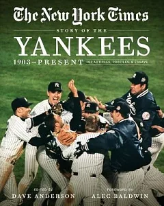 The New York Times Story of the Yankees: 1903-Present: 390 Articles, Profiles & Essays