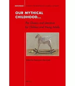 Our Mythical Childhood: The Classics and Literature for Children and Young Adults