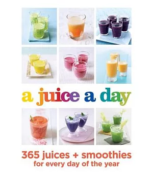 A juice a day: 365 juices + smoothies for every day of the year
