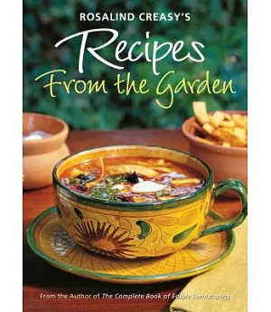 Rosalind Creasy’s Recipes from the Garden: 200 Exciting Recipes from the Author of the Complete Book of Edible Landscaping