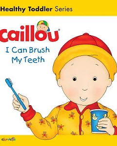 Caillou I Can Brush My Teeth: Healthy Toddler