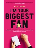 I’m Your Biggest Fan: Awkward Encounters & Assorted Misadventures in Celebrity Journalism