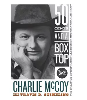 Fifty Cents and a Box Top: The Creative Life of Nashville Session Musician Charlie Mccoy
