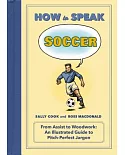 How to Speak Soccer: From Assist to Woodwork: An Illustrated Guide to Pitch-Perfect Jargon