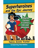 Superheroines and the Epic Journey: Mythic Themes in Comics, Film and Television