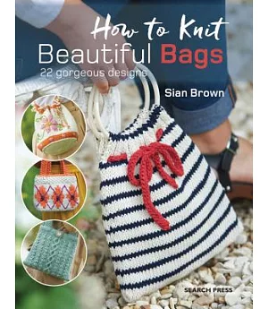 How to Knit Beautiful Bags: 22 Gorgeous Designs