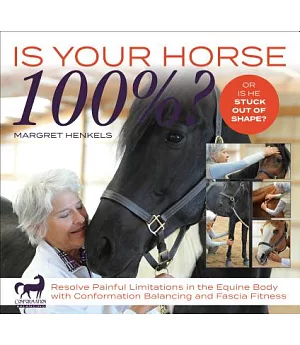 Is Your Horse 100%?: Resolve Painful Limitations in the Equine Body With Conformation Balancing and Fascia Fitness
