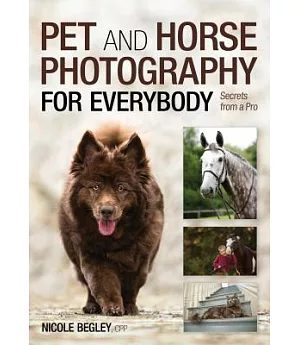 Pet and Horse Photography for Everybody: Secrets from a Pro