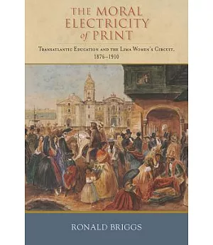 The Moral Electricity of Print: Transatlantic Education and the Lima Women’s Circuit, 1876-1910