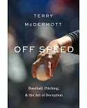 Off Speed: Baseball, Pitching, and the Art of Deception