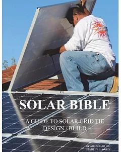 Solar Bible: Guide to Design / Build Solar Electric Grid Tie Systems