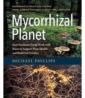 Mycorrhizal Planet: How Symbiotic Fungi Work With Roots to Support Plant Health and Build Soil Fertility