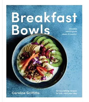 Breakfast Bowls: 52 Nourishing Recipes to Kick-start Your Day