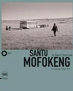 Santu Mofokeng: A Silent Solitude, Photographs 1982-2011