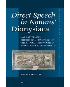 Direct Speech in Nonnus’ Dionysiaca: Narrative and Rhetorical Functions of the Characters’ Varied and Many-Faceted Words