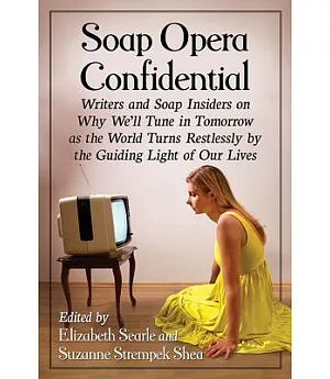 Soap Opera Confidential: Writers and Soap Insiders on Why We’ll Tune in Tomorrow As the World Turns Restlessly by the Guiding Li