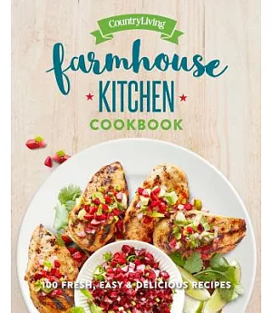 Country Living Farmhouse Kitchen Cookbook: 100 Fresh, Easy & Delicious Recipes