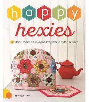 Happy Hexies: 12 Hand Pieced Hexagon Projects to Stitch & Love