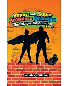 Super Grandma and Super Grandpa: The Unknown Superheroes Book One