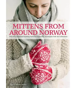 Mittens from Around Norway: Over 40 Traditional Knitting Patterns Inspired by Folk-Art Collections