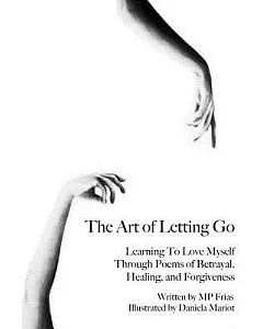 The Art of Letting Go: Learning to Love Myself Through Poems of Betrayal, Healing, and Forgiveness.