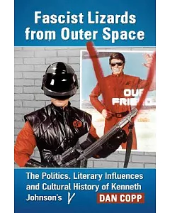 Fascist Lizards from Outer Space: The Politics, Literary Influences and Cultural History of Kenneth Johnson’s V