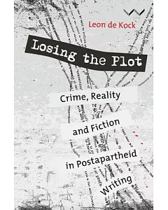 Losing the Plot: Crime, Reality and Fiction in Postapartheid Writing