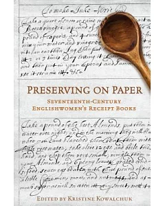 Preserving on Paper: Seventeenth-Century Englishwomen’s Receipt Books