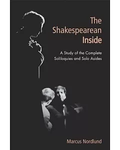 The Shakespearean Inside: A Study of the Complete Soliloquies and Solo Asides
