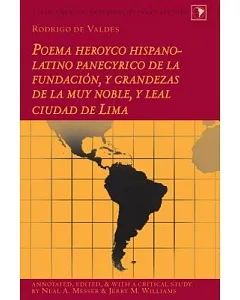 Poema Heroyco Hispano-Latino Panegyrico De La Fundación, Y Grandezas De La Muy Noble, Y Leal Ciudad De Lima: Annotated, Edited,