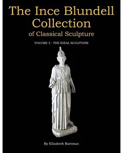 The Ince Blundell Collection of Classical Sculpture: The Ideal Sculpture