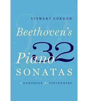 Beethoven’s 32 Piano Sonatas: A Handbook for Performers