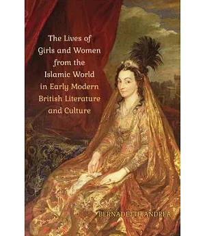 The Lives of Girls and Women from the Islamic World in Early Modern British Literature and Culture
