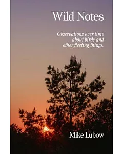 Wild Notes: Observations over Time About Birds and Other Fleeting Things