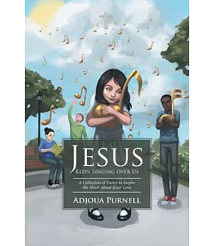 Jesus Keeps Singing over Us: A Collection of Poetry to Inspire the Heart About Jesus’ Love