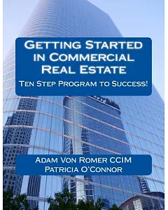 Getting Started in Commercial Real Estate: Ten Step Program to Success!