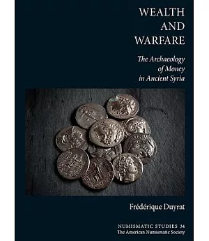 Wealth and Warfare: The Archaeology of Money in Ancient Syria