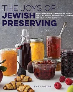 The Joys of Jewish Preserving: Modern Recipes With Traditional Roots, for Jams, Pickles, Fruit Butters, and More- For Holidays a