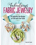 Fabulous Fabric Jewelry: 30 Stylish No-sew Designs to Craft With Your Stash