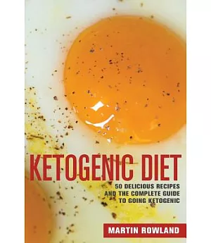Ketogenic Diet: 50 Delicious, Ketogenic Recipes and the Complete Guide to Going Ketogenic
